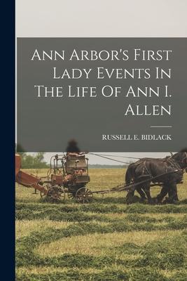 Ann Arbor‘s First Lady Events In The Life Of Ann I. Allen