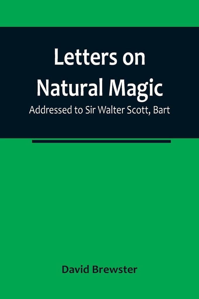 Letters on Natural Magic; Addressed to Sir Walter Scott Bart