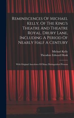 Reminiscences Of Michael Kelly Of The King‘s Theatre And Theatre Royal Drury Lane Including A Period Of Nearly Half A Century