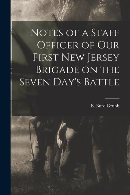 Notes of a Staff Officer of our First New Jersey Brigade on the Seven Day‘s Battle
