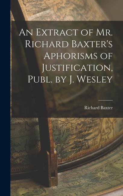 An Extract of Mr. Richard Baxter‘s Aphorisms of Justification Publ. by J. Wesley