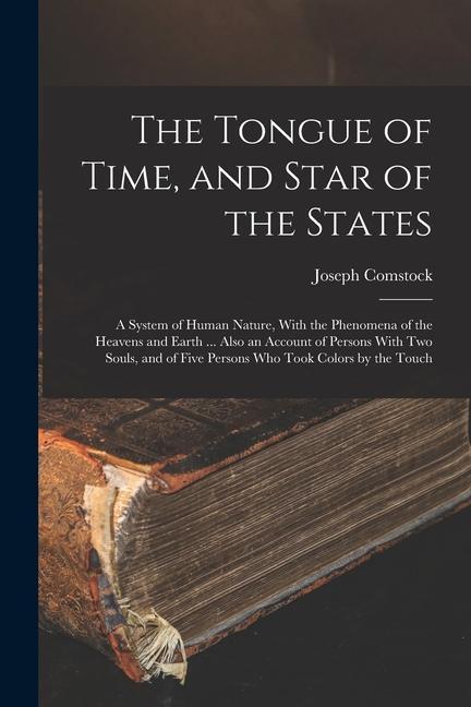 The Tongue of Time and Star of the States: A System of Human Nature With the Phenomena of the Heavens and Earth ... Also an Account of Persons With