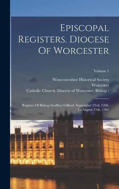 Episcopal Registers. Diocese Of Worcester: Register Of Bishop Godfrey Giffard September 23rd 1268 To August 15th 1301; Volume 1