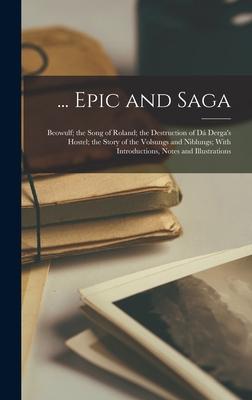 ... Epic and Saga: Beowulf; the Song of Roland; the Destruction of Dá Derga‘s Hostel; the Story of the Volsungs and Niblungs; With Introd