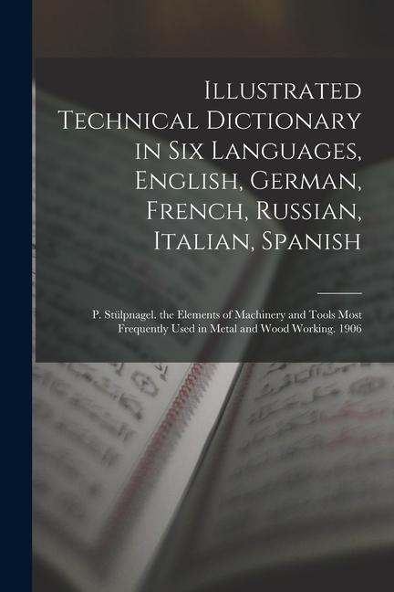 Illustrated Technical Dictionary in Six Languages English German French Russian Italian Spanish: P. Stülpnagel. the Elements of Machinery and To