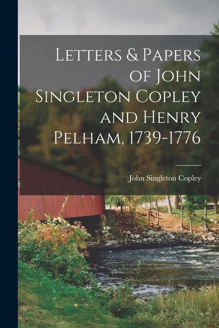 Letters & Papers of John Singleton Copley and Henry Pelham 1739-1776