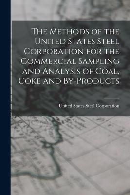 The Methods of the United States Steel Corporation for the Commercial Sampling and Analysis of Coal Coke and By-Products