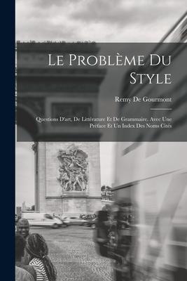 Le Problème Du Style: Questions D‘art De Littérature Et De Grammaire. Avec Une Préface Et Un Index Des Noms Cités