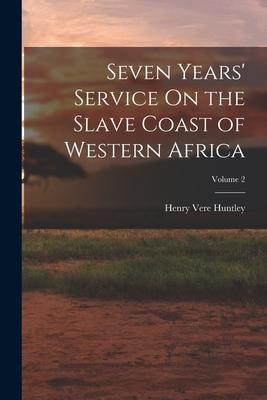 Seven Years‘ Service On the Slave Coast of Western Africa; Volume 2