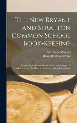 The New Bryant and Stratton Common School Book-Keeping: Embracing Single and Double Entry and Adapted to Individual and Class Instruction in Schools