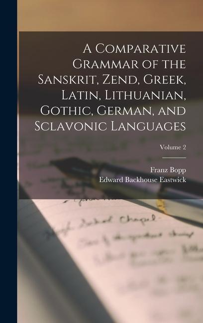 A Comparative Grammar of the Sanskrit Zend Greek Latin Lithuanian Gothic German and Sclavonic Languages; Volume 2