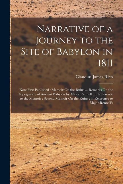 Narrative of a Journey to the Site of Babylon in 1811: Now First Published: Memoir On the Ruins ... Remarks On the Topography of Ancient Babylon by Ma