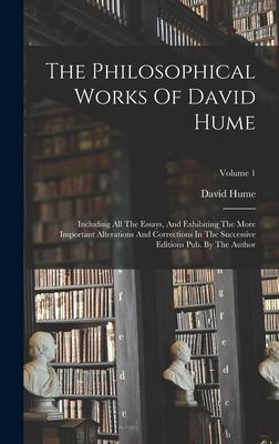 The Philosophical Works Of David Hume: Including All The Essays And Exhibiting The More Important Alterations And Corrections In The Successive Editi