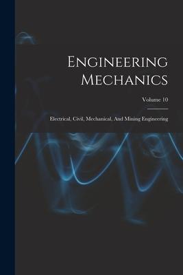 Engineering Mechanics: Electrical Civil Mechanical And Mining Engineering; Volume 10