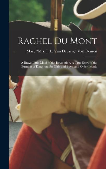 Rachel Du Mont; a Brave Little Maid of the Revolution. A True Story of the Burning of Kingston; for Girls and Boys and Older People