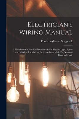 Electrician‘s Wiring Manual: A Handbook Of Practical Information On Electric Light Power And Wireless Installations In Accordance With The Nation