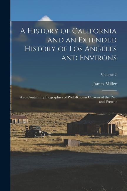 A History of California and an Extended History of Los Angeles and Environs: Also Containing Biographies of Well-known Citizens of the Past and Presen