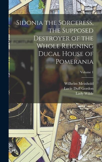 Sidonia the Sorceress the Supposed Destroyer of the Whole Reigning Ducal House of Pomerania; Volume 1