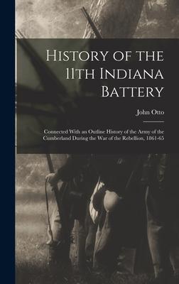History of the 11th Indiana Battery: Connected With an Outline History of the Army of the Cumberland During the War of the Rebellion 1861-65