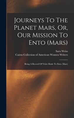 Journeys To The Planet Mars Or Our Mission To Ento (mars): Being A Record Of Visits Made To Ento (mars)