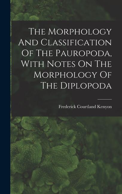 The Morphology And Classification Of The Pauropoda With Notes On The Morphology Of The Diplopoda
