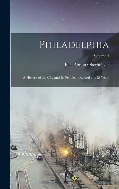 Philadelphia; a History of the City and its People a Record of 225 Years; Volume 4