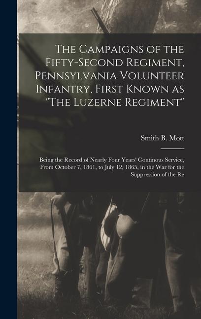 The Campaigns of the Fifty-second Regiment Pennsylvania Volunteer Infantry First Known as The Luzerne Regiment; Being the Record of Nearly Four Years‘ Continous Service From October 7 1861 to July 12 1865 in the war for the Suppression of the Re