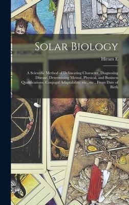 Solar Biology: A Scientific Method of Delineating Character Diagnosing Disease Determining Mental Physical and Business Qualifica