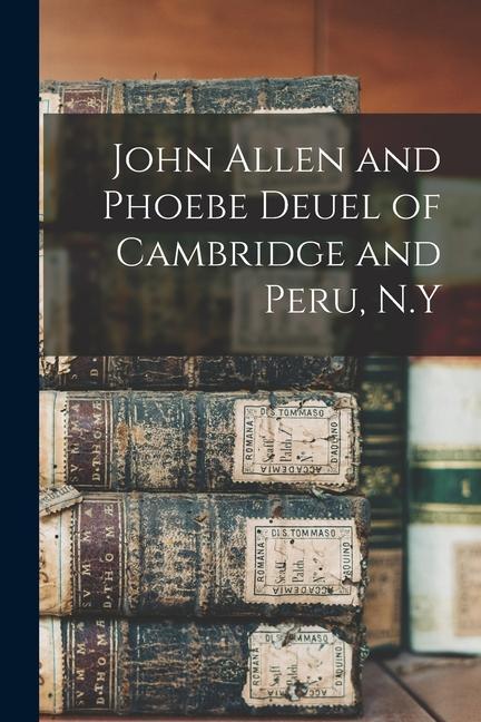 John Allen and Phoebe Deuel of Cambridge and Peru N.Y