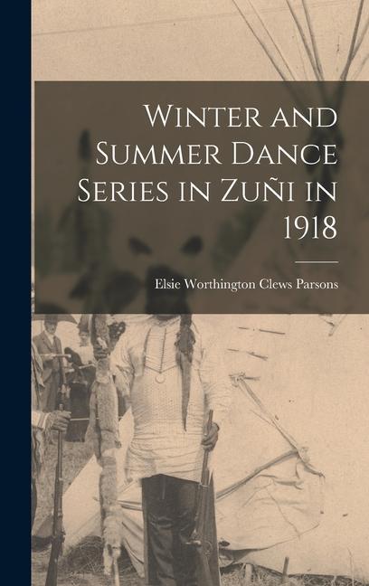 Winter and Summer Dance Series in Zuñi in 1918 - Elsie Worthington Clews Parsons