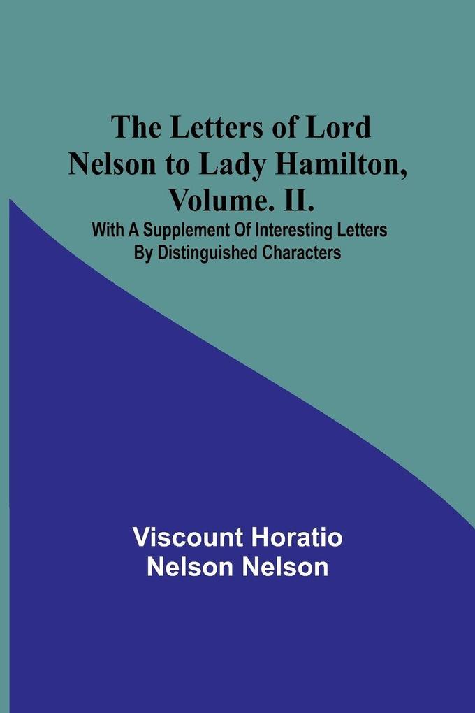 The Letters of Lord Nelson to Lady Hamilton Volume. II.