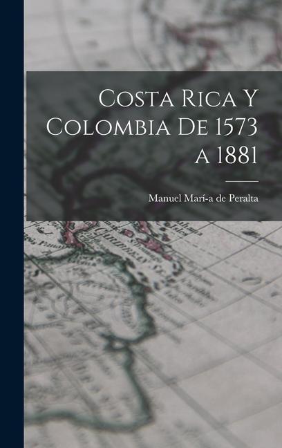 Costa Rica y Colombia de 1573 a 1881