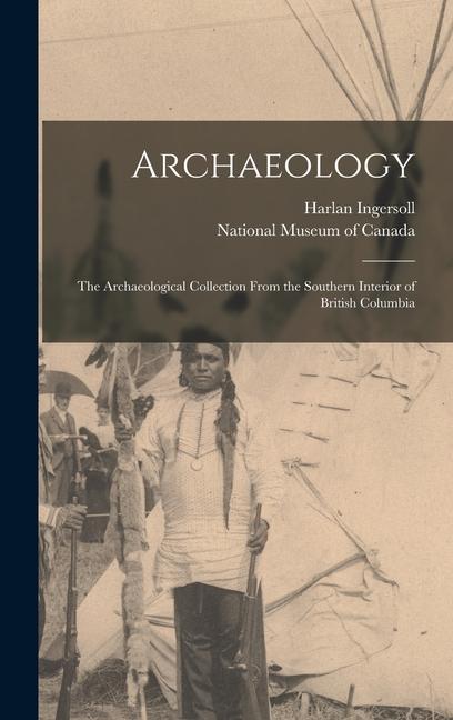 Archaeology; the Archaeological Collection From the Southern Interior of British Columbia
