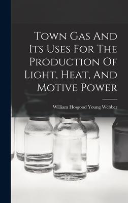 Town Gas And Its Uses For The Production Of Light Heat And Motive Power