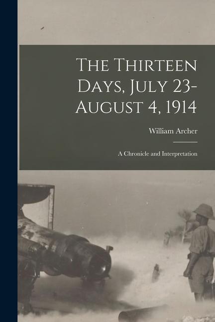 The Thirteen Days July 23-August 4 1914: A Chronicle and Interpretation