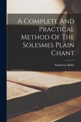 A Complete And Practical Method Of The Solesmes Plain Chant