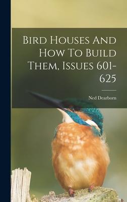 Bird Houses And How To Build Them Issues 601-625