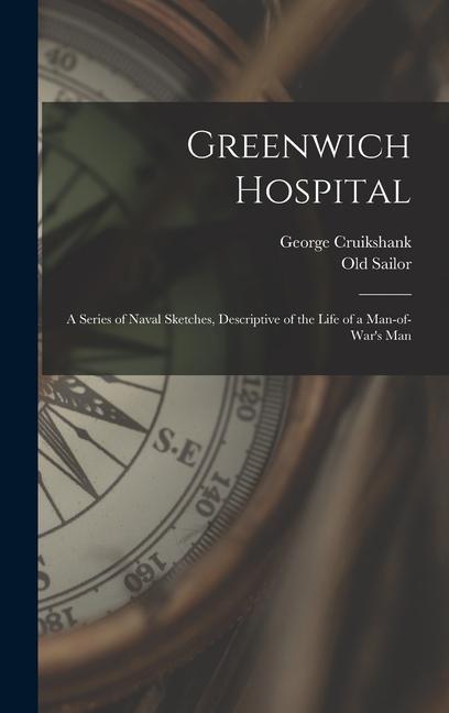 Greenwich Hospital: A Series of Naval Sketches Descriptive of the Life of a Man-of-war‘s Man