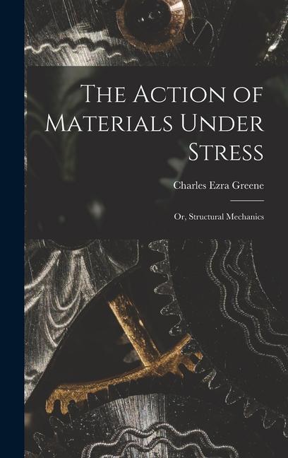 The Action of Materials Under Stress; or Structural Mechanics