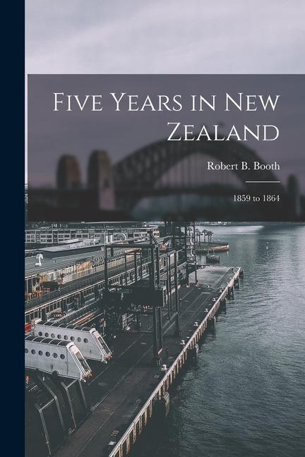 Five Years in New Zealand: 1859 to 1864