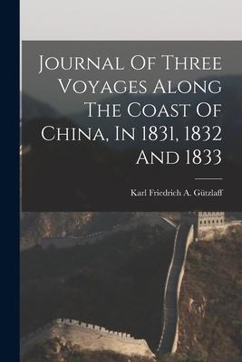 Journal Of Three Voyages Along The Coast Of China In 1831 1832 And 1833