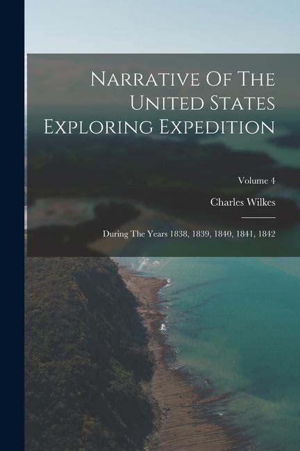 Narrative Of The United States Exploring Expedition: During The Years 1838 1839 1840 1841 1842; Volume 4