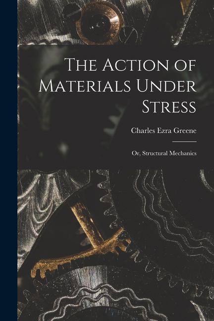 The Action of Materials Under Stress; or Structural Mechanics