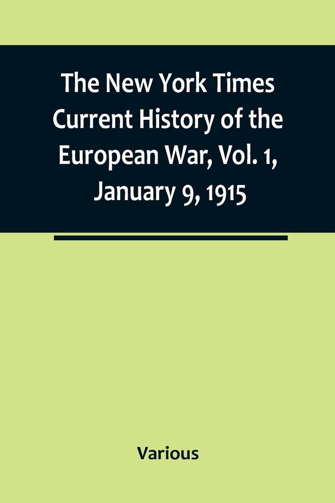 The New York Times Current History of the European War Vol. 1 January 9 1915; What Americans Say to Europe