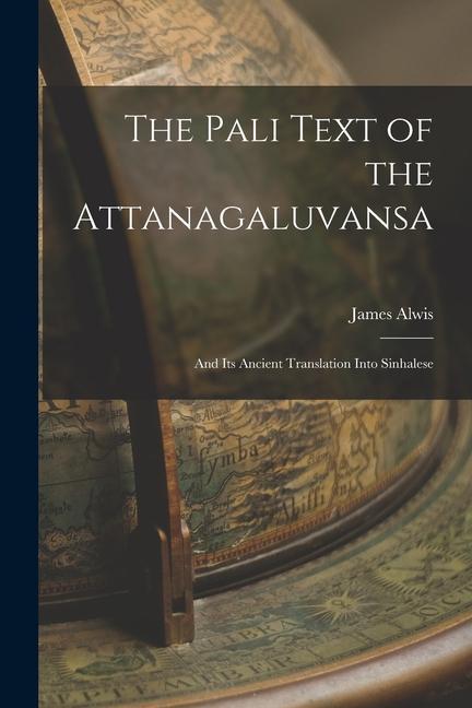 The Pali Text of the Attanagaluvansa; and Its Ancient Translation Into Sinhalese