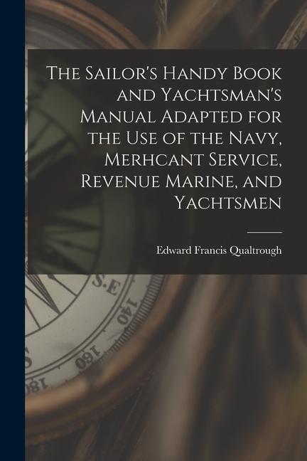 The Sailor‘s Handy Book and Yachtsman‘s Manual Adapted for the Use of the Navy Merhcant Service Revenue Marine and Yachtsmen