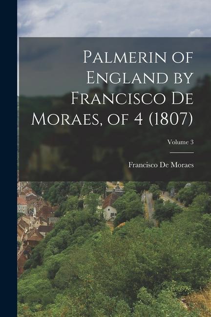 Palmerin of England by Francisco De Moraes of 4 (1807); Volume 3