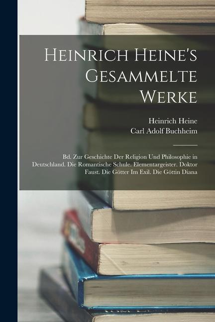 Heinrich Heine‘s Gesammelte Werke: Bd. Zur Geschichte Der Religion Und Philosophie in Deutschland. Die Romantische Schule. Elementargeister. Doktor Fa