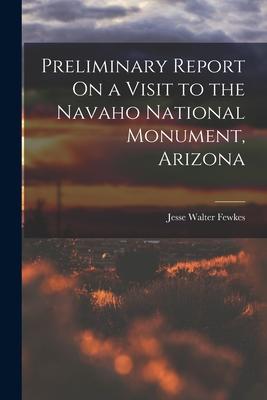 Preliminary Report On a Visit to the Navaho National Monument Arizona
