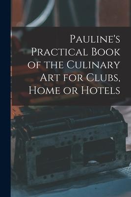 Pauline‘s Practical Book of the Culinary Art for Clubs Home or Hotels
